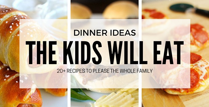 20+ Dinner Ideas the Kids Will Love