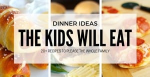 20+ Dinner Ideas Even the Kids Will Love