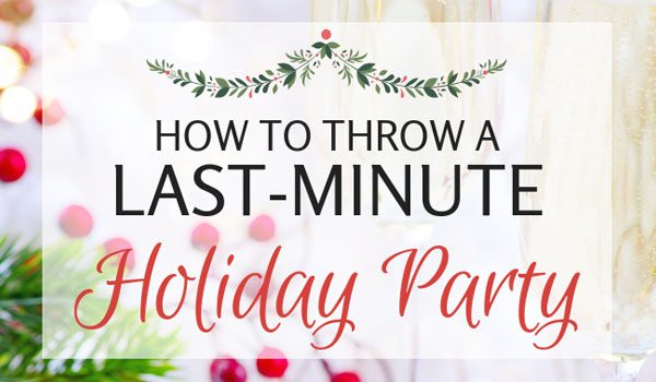 Throw a holiday party at last-minute without the stress!